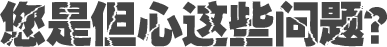 您是但心這些問(wèn)題？